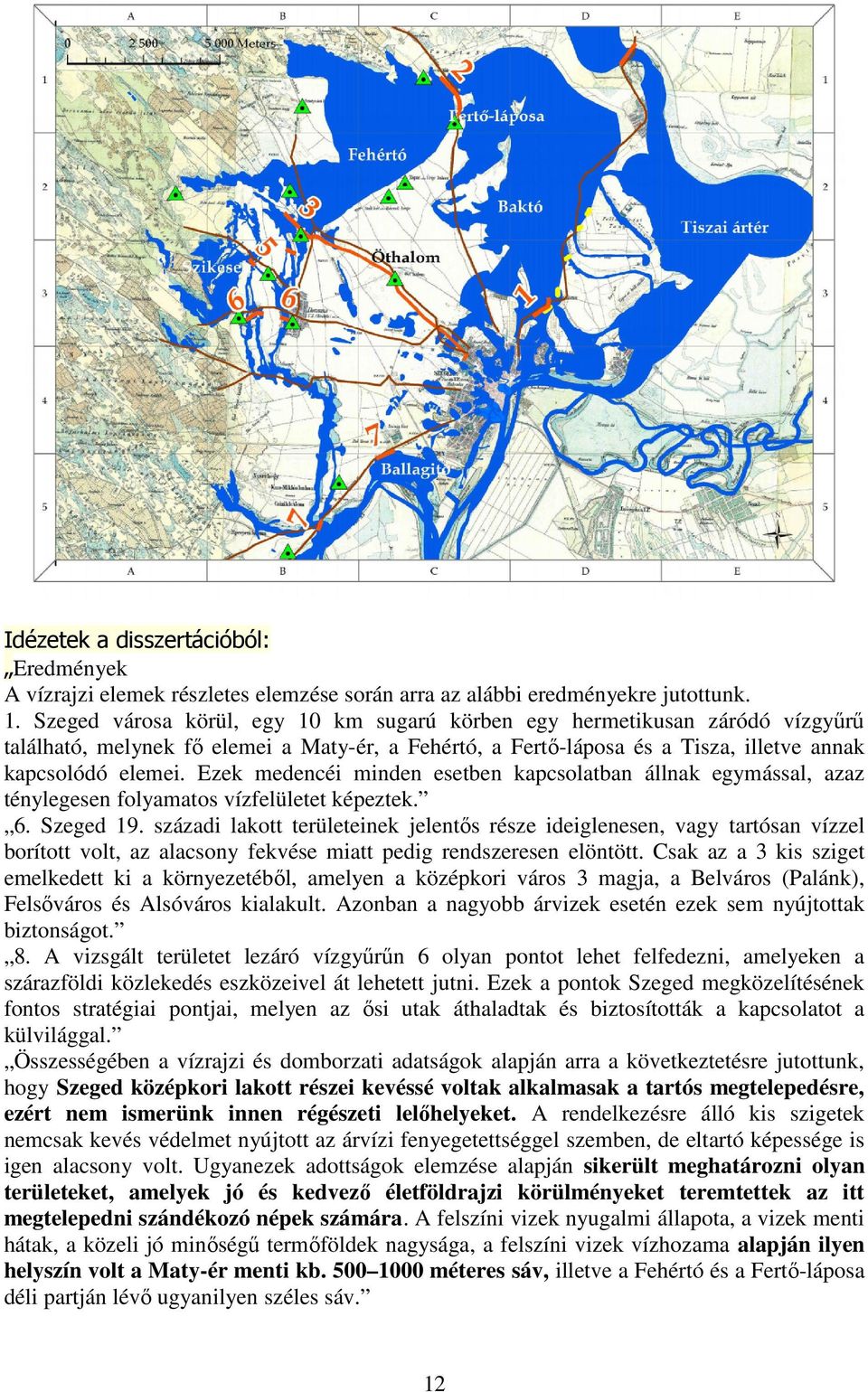 Ezek medencéi minden esetben kapcsolatban állnak egymással, azaz ténylegesen folyamatos vízfelületet képeztek. 6. Szeged 19.