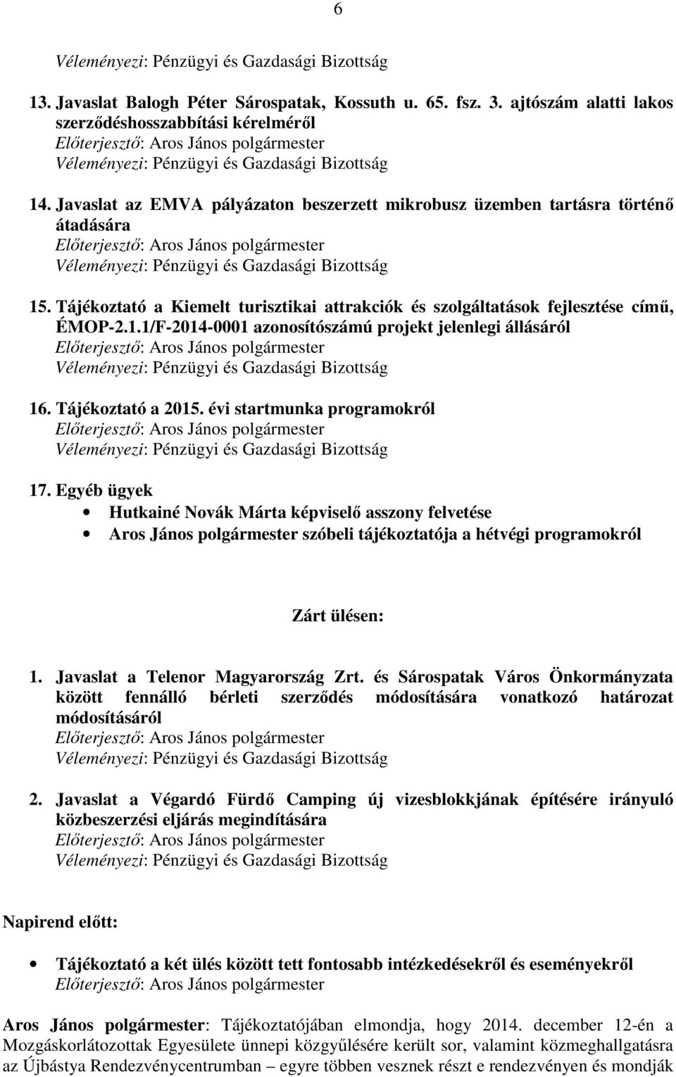 Javaslat az EMVA pályázaton beszerzett mikrobusz üzemben tartásra történő átadására Véleményezi: Pénzügyi és Gazdasági Bizottság 15.