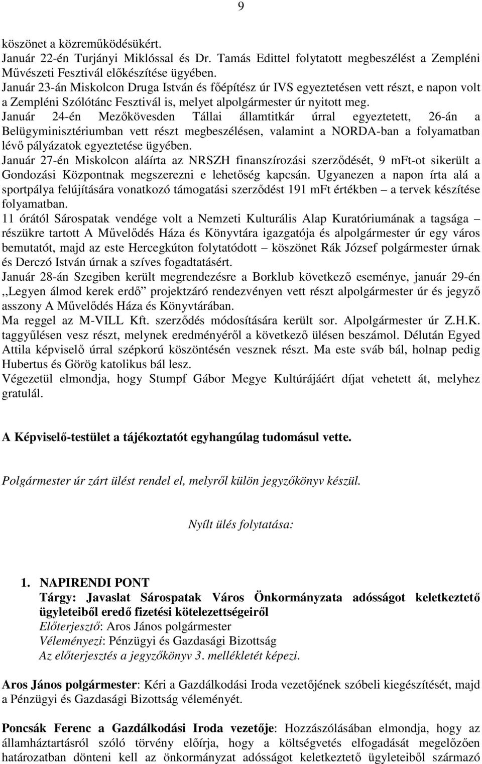 Január 24-én Mezőkövesden Tállai államtitkár úrral egyeztetett, 26-án a Belügyminisztériumban vett részt megbeszélésen, valamint a NORDA-ban a folyamatban lévő pályázatok egyeztetése ügyében.