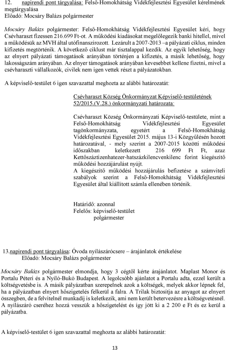 A következő ciklust már tisztalappal kezdik. Az egyik lehetőség, hogy az elnyert pályázati támogatások arányában történjen a kifizetés, a másik lehetőség, hogy lakosságszám arányában.