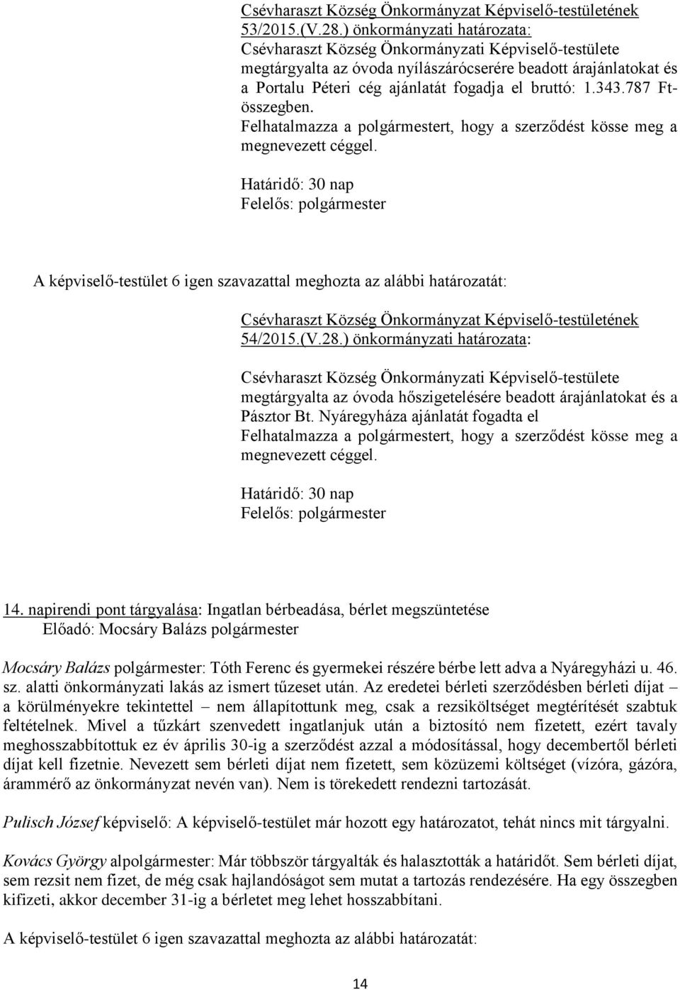 343.787 Ftösszegben. Felhatalmazza a polgármestert, hogy a szerződést kösse meg a megnevezett céggel. Határidő: 30 nap Felelős: polgármester 54/2015.(V.28.