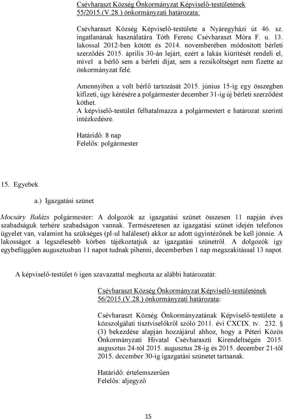 április 30-án lejárt, ezért a lakás kiürítését rendeli el, mivel a bérlő sem a bérleti díjat, sem a rezsiköltséget nem fizette az önkormányzat felé. Amennyiben a volt bérlő tartozását 2015.