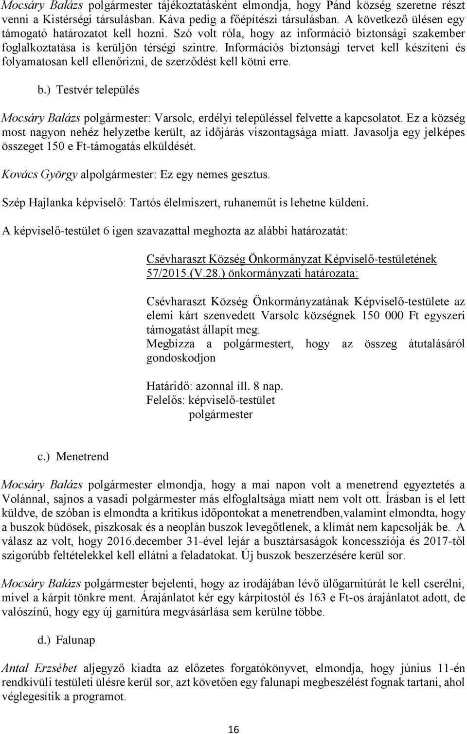 Információs biztonsági tervet kell készíteni és folyamatosan kell ellenőrizni, de szerződést kell kötni erre. b.) Testvér település Mocsáry Balázs polgármester: Varsolc, erdélyi településsel felvette a kapcsolatot.