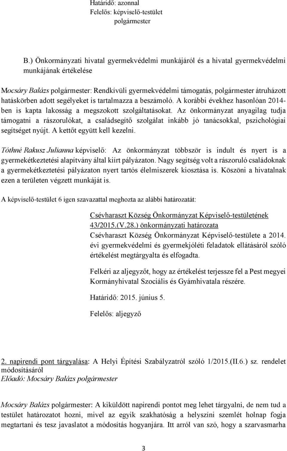 hatáskörben adott segélyeket is tartalmazza a beszámoló. A korábbi évekhez hasonlóan 2014- ben is kapta lakosság a megszokott szolgáltatásokat.