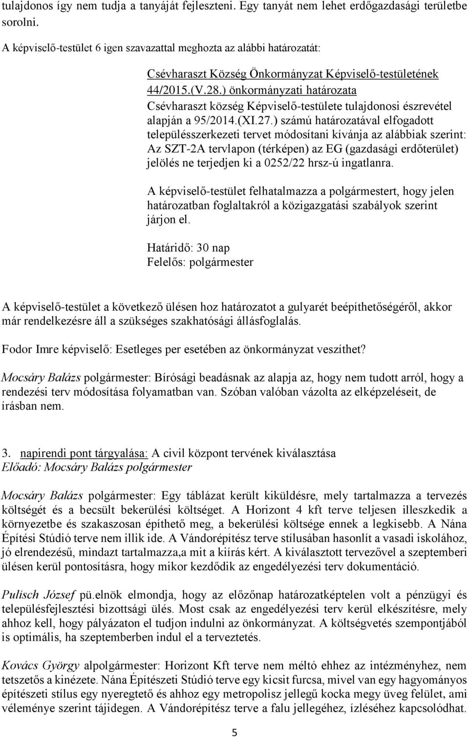 ) számú határozatával elfogadott településszerkezeti tervet módosítani kívánja az alábbiak szerint: Az SZT-2A tervlapon (térképen) az EG (gazdasági erdőterület) jelölés ne terjedjen ki a 0252/22