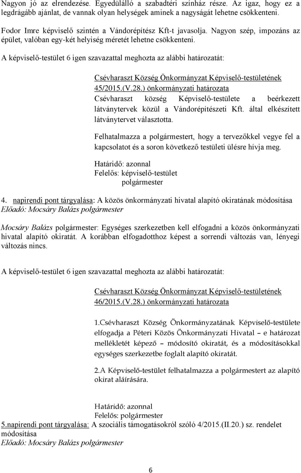 ) önkormányzati határozata Csévharaszt község Képviselő-testülete a beérkezett látványtervek közül a Vándorépítészeti Kft. által elkészített látványtervet választotta.