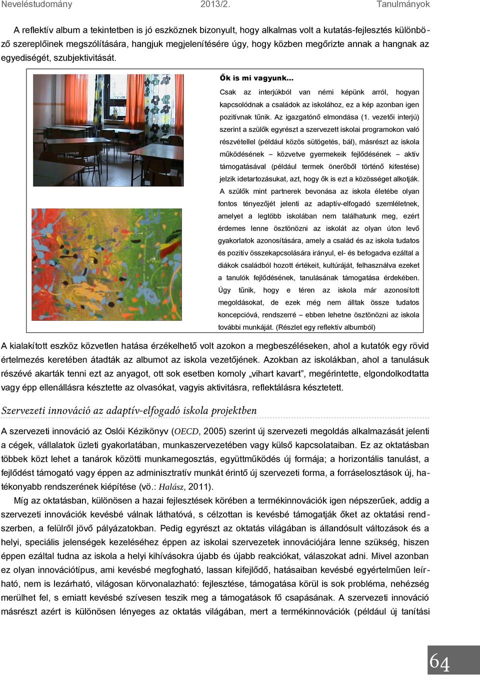 megőrizte annak a hangnak az egyediségét, szubjektivitását.