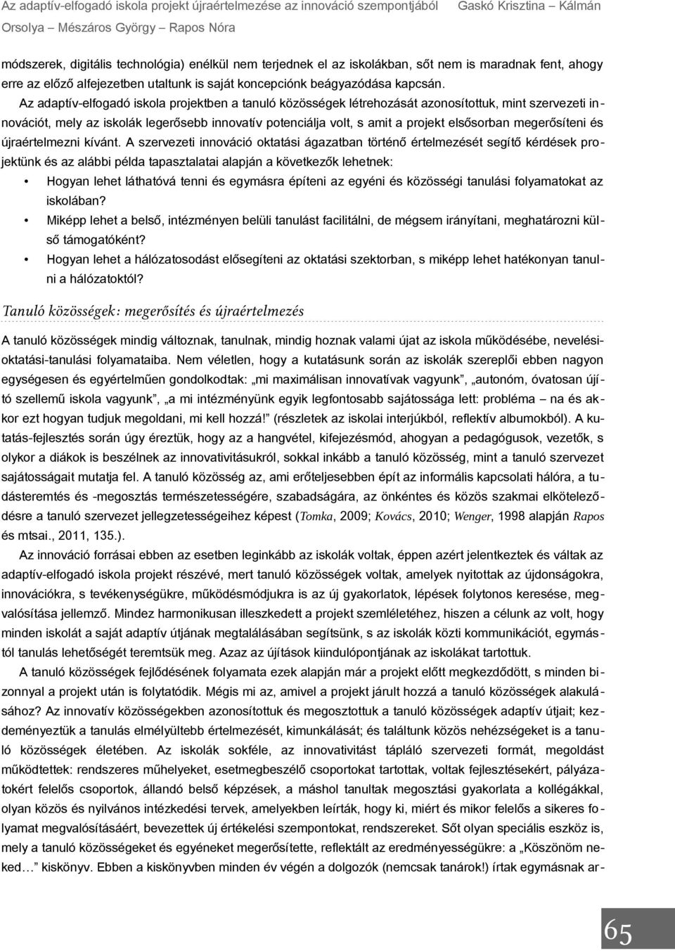 Az adaptív-elfogadó iskola projektben a tanuló közösségek létrehozását azonosítottuk, mint szervezeti innovációt, mely az iskolák legerősebb innovatív potenciálja volt, s amit a projekt elsősorban
