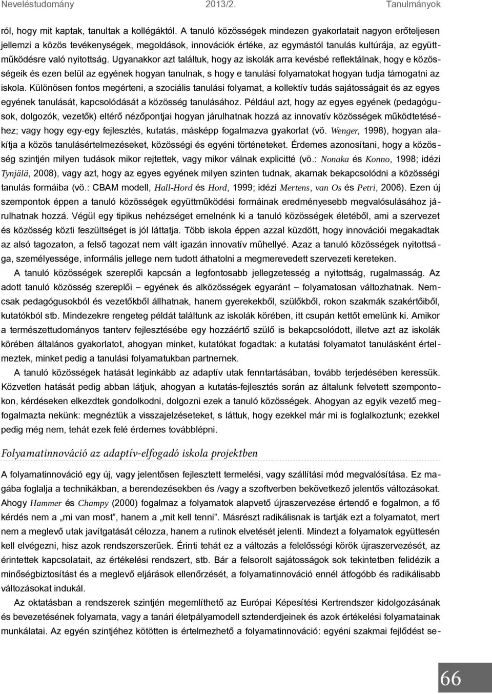 Ugyanakkor azt találtuk, hogy az iskolák arra kevésbé reflektálnak, hogy e közösségeik és ezen belül az egyének hogyan tanulnak, s hogy e tanulási folyamatokat hogyan tudja támogatni az iskola.