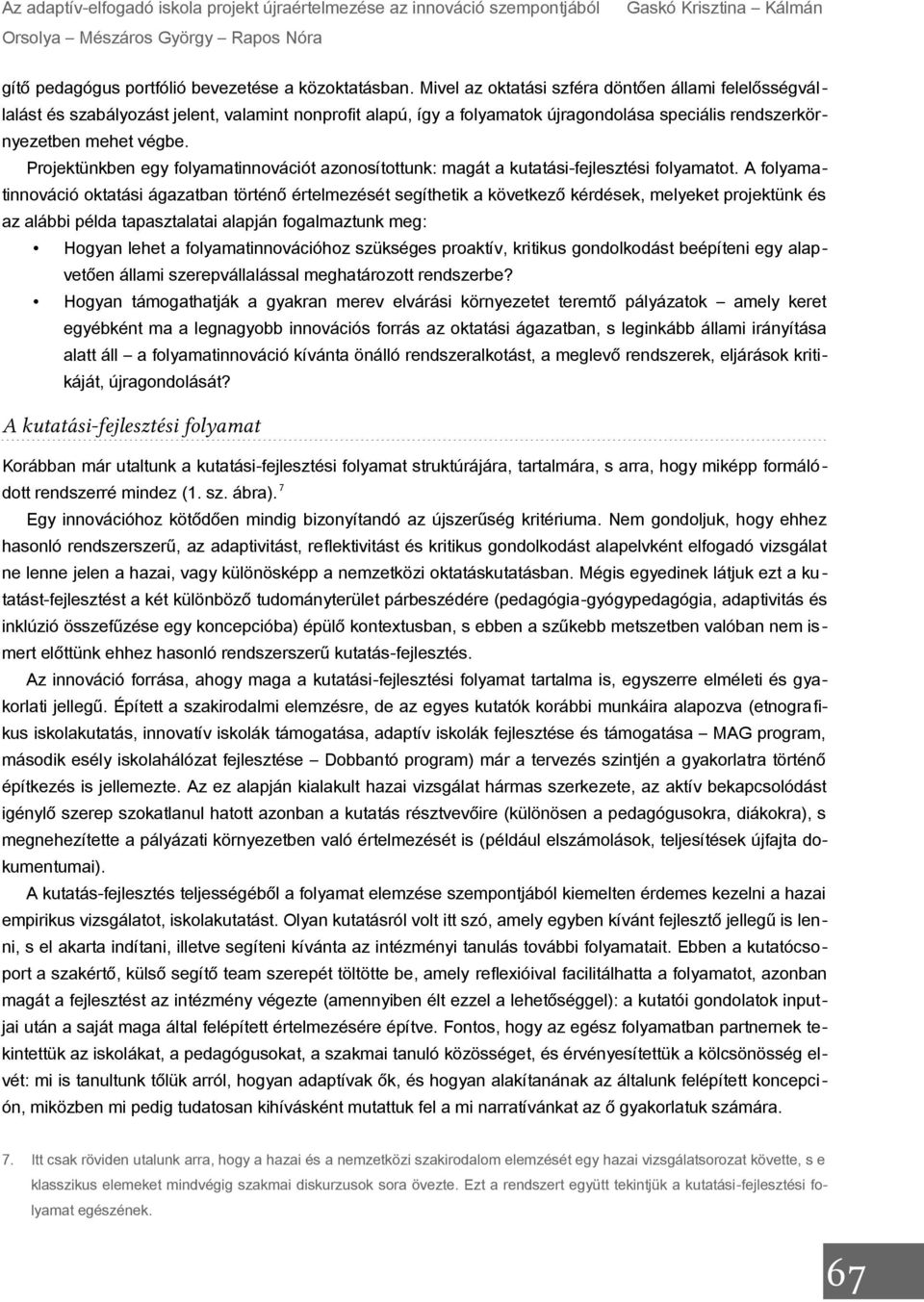 Projektünkben egy folyamatinnovációt azonosítottunk: magát a kutatási-fejlesztési folyamatot.