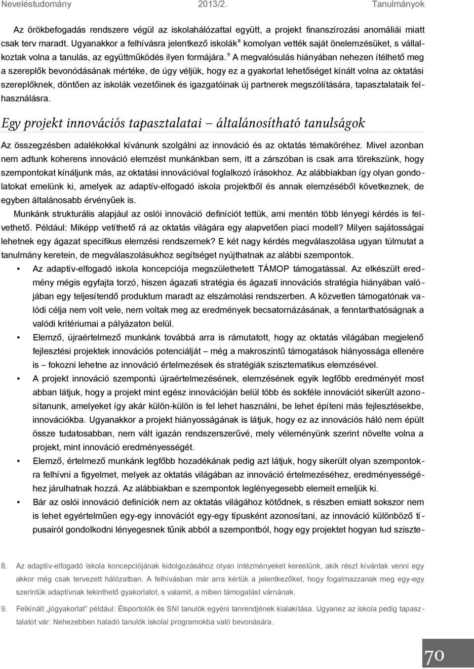 9 A megvalósulás hiányában nehezen ítélhető meg a szereplők bevonódásának mértéke, de úgy véljük, hogy ez a gyakorlat lehetőséget kínált volna az oktatási szereplőknek, döntően az iskolák vezetőinek