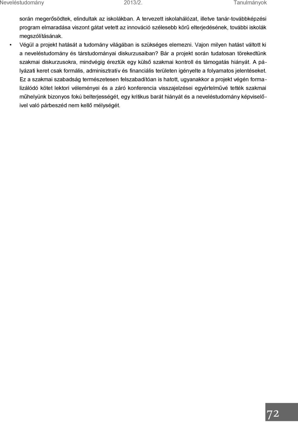 Végül a projekt hatását a tudomány világában is szükséges elemezni. Vajon milyen hatást váltott ki a neveléstudomány és társtudományai diskurzusaiban?