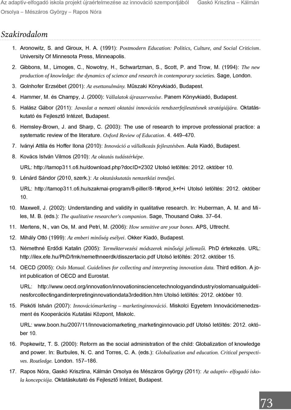 , Schwartzman, S., Scott, P. and Trow, M. (1994): The new production of knowledge: the dynamics of science and research in contemporary societies. Sage, London. 3.