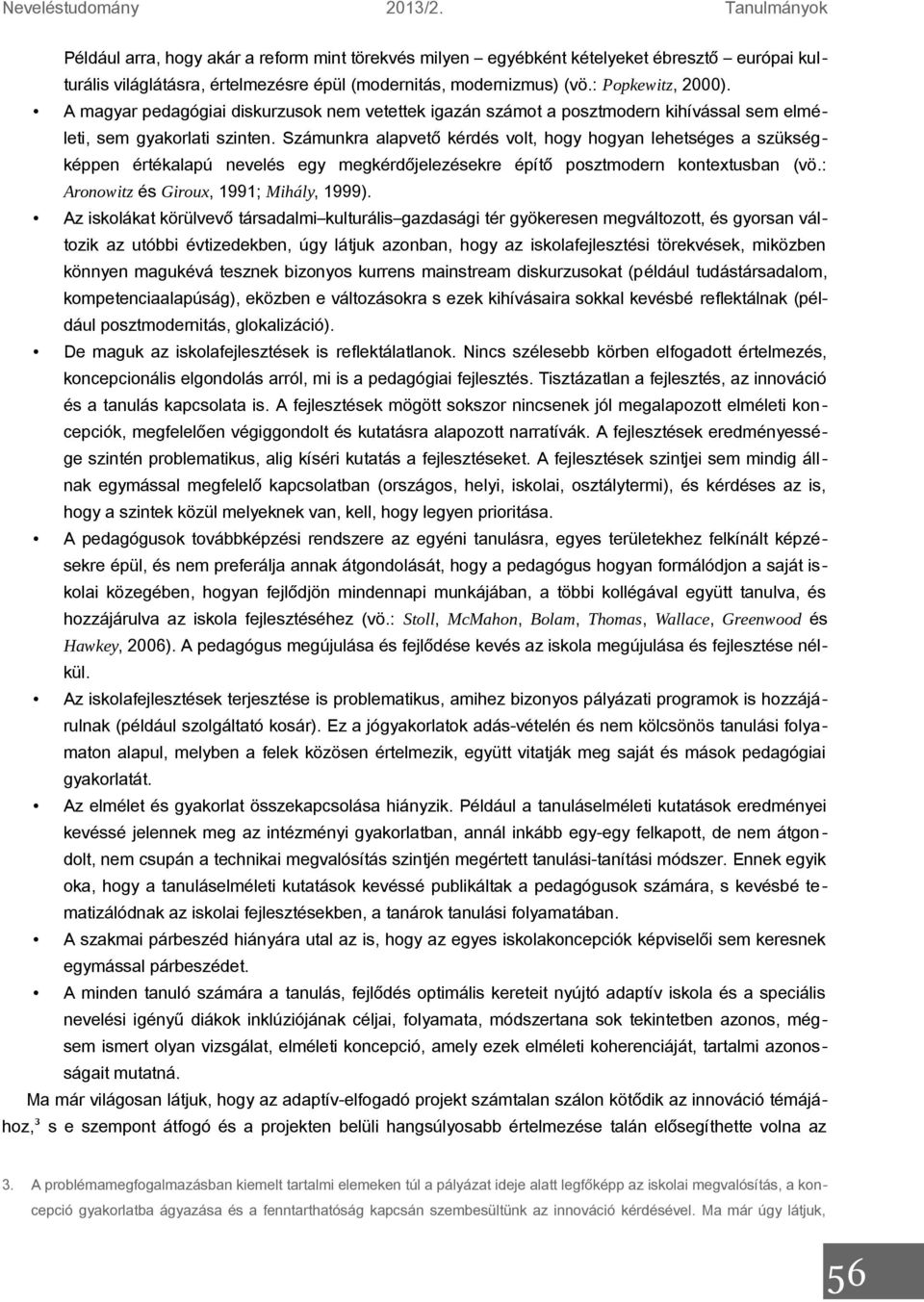 A magyar pedagógiai diskurzusok nem vetettek igazán számot a posztmodern kihívással sem elméleti, sem gyakorlati szinten.