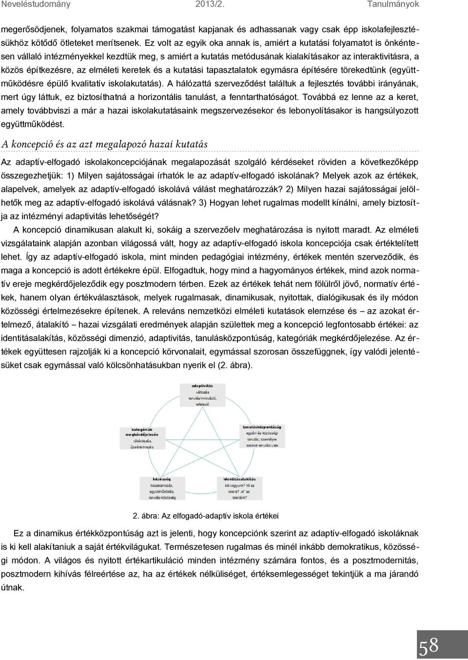 az elméleti keretek és a kutatási tapasztalatok egymásra építésére törekedtünk (együttműködésre épülő kvalitatív iskolakutatás).