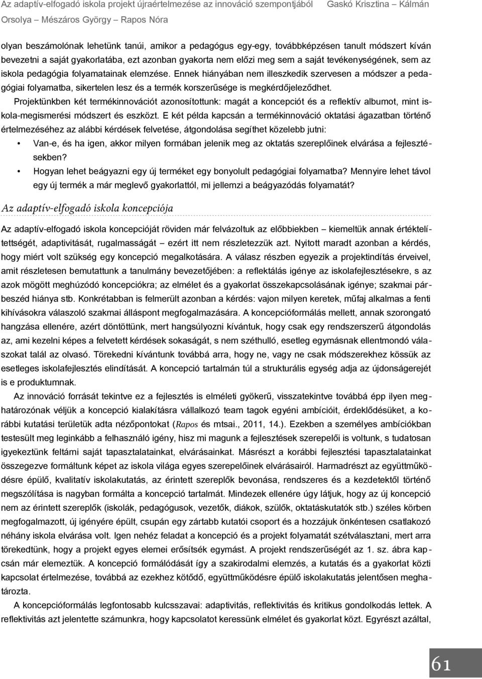 Ennek hiányában nem illeszkedik szervesen a módszer a pedagógiai folyamatba, sikertelen lesz és a termék korszerűsége is megkérdőjeleződhet.