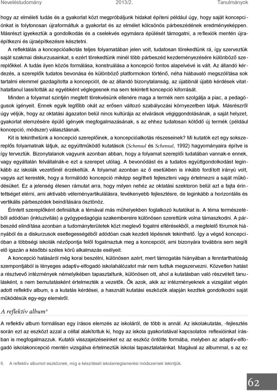 párbeszédének eredményeképpen. Másrészt igyekeztük a gondolkodás és a cselekvés egymásra épülését támogatni, a reflexiók mentén újraépítkezni és újraépítkezésre késztetni.