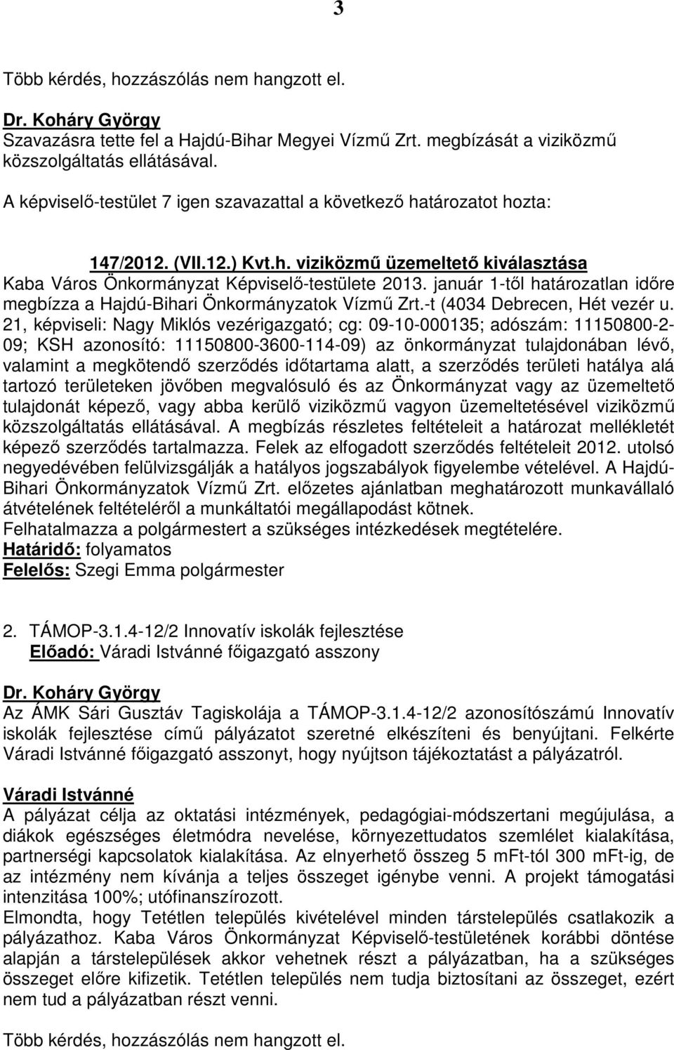 21, képviseli: Nagy Miklós vezérigazgató; cg: 09-10-000135; adószám: 11150800-2- 09; KSH azonosító: 11150800-3600-114-09) az önkormányzat tulajdonában lévő, valamint a megkötendő szerződés időtartama