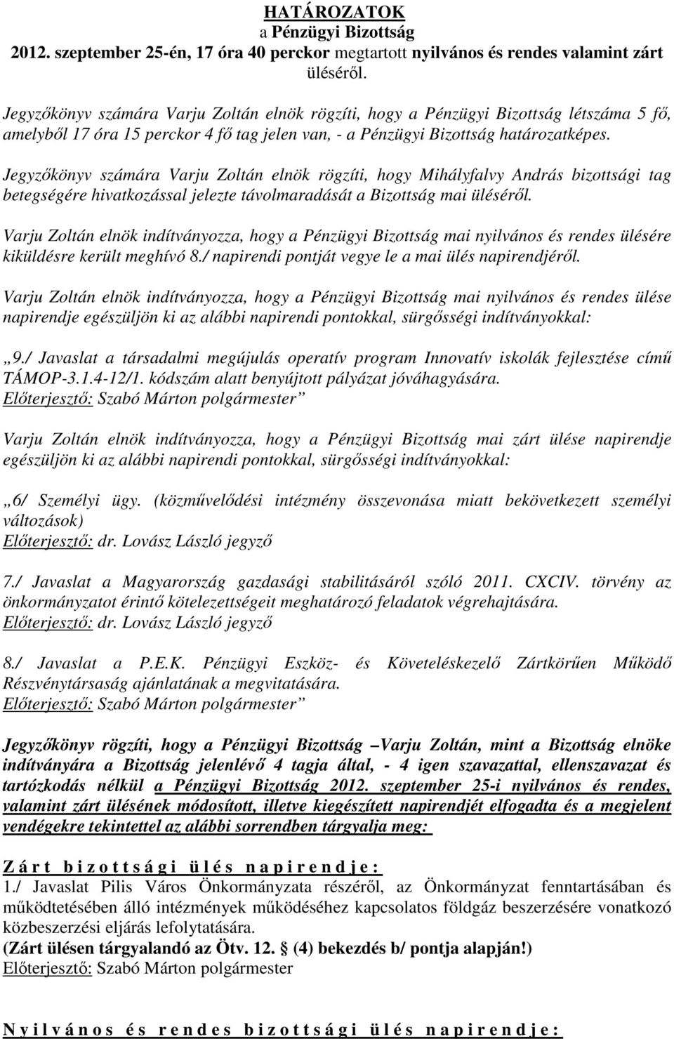 Jegyzıkönyv számára Varju Zoltán elnök rögzíti, hogy Mihályfalvy András bizottsági tag betegségére hivatkozással jelezte távolmaradását a Bizottság mai ülésérıl.