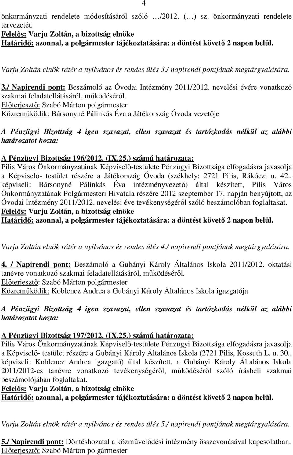 Közremőködik: Bársonyné Pálinkás Éva a Játékország Óvoda vezetıje A Pénzügyi Bizottság 196/2012. (IX.25.