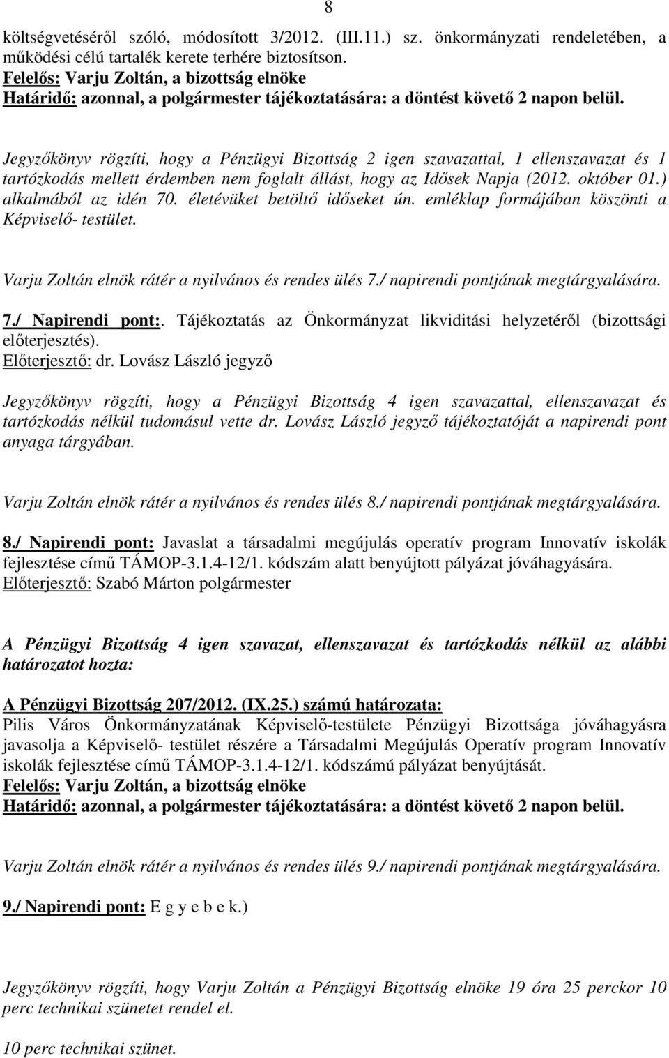 életévüket betöltı idıseket ún. emléklap formájában köszönti a Képviselı- testület. Varju Zoltán elnök rátér a nyilvános és rendes ülés 7./ napirendi pontjának megtárgyalására. 7./ Napirendi pont:.