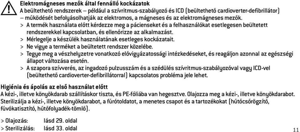 > Mérlegelje a készülék használatának esetleges kockázatait. > Ne vigye a terméket a beültetett rendszer közelébe.