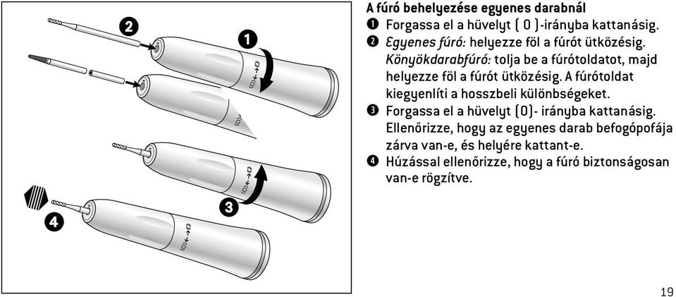 Könyökdarabfúró: tolja be a fúrótoldatot, majd helyezze föl a fúrót ütközésig.