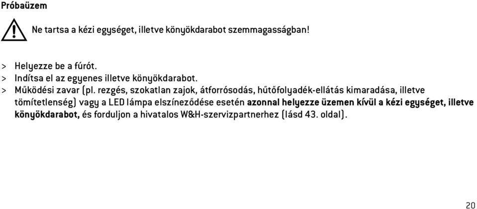 rezgés, szokatlan zajok, átforrósodás, hűtőfolyadék-ellátás kimaradása, illetve tömítetlenség) vagy a LED