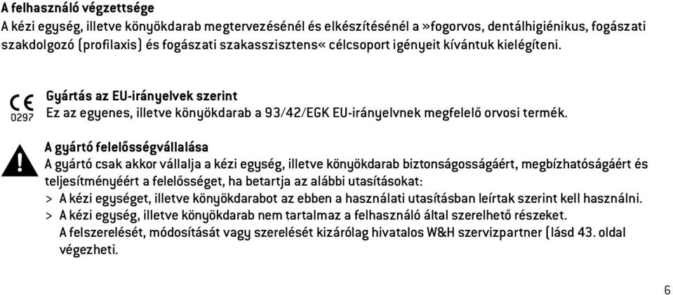 A gyártó felelősségvállalása A gyártó csak akkor vállalja a kézi egység, illetve könyökdarab biztonságosságáért, megbízhatóságáért és teljesítményéért a felelősséget, ha betartja az alábbi