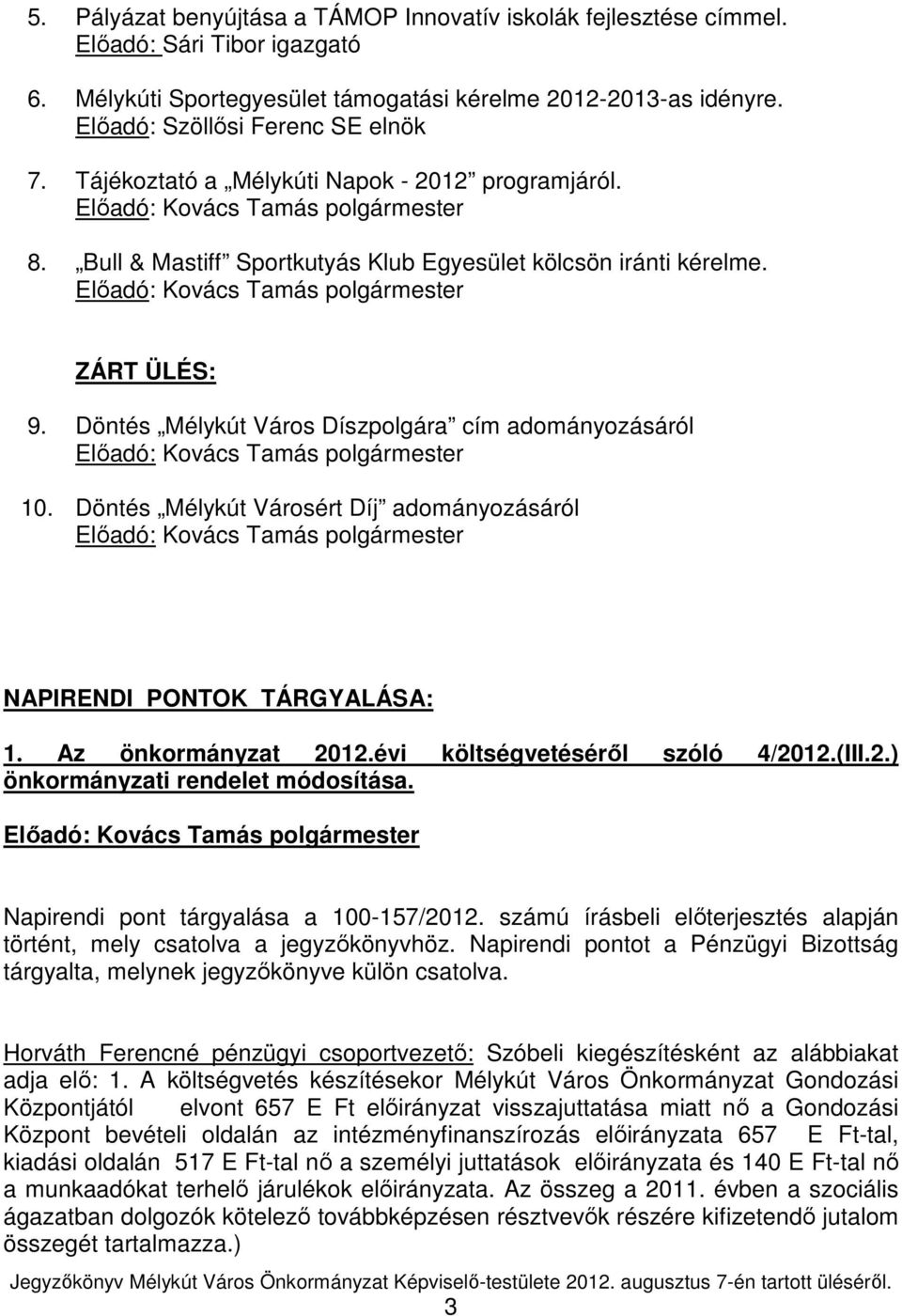 Döntés Mélykút Városért Díj adományozásáról NAPIRENDI PONTOK TÁRGYALÁSA: 1. Az önkormányzat 2012.évi költségvetésérıl szóló 4/2012.(III.2.) önkormányzati rendelet módosítása.