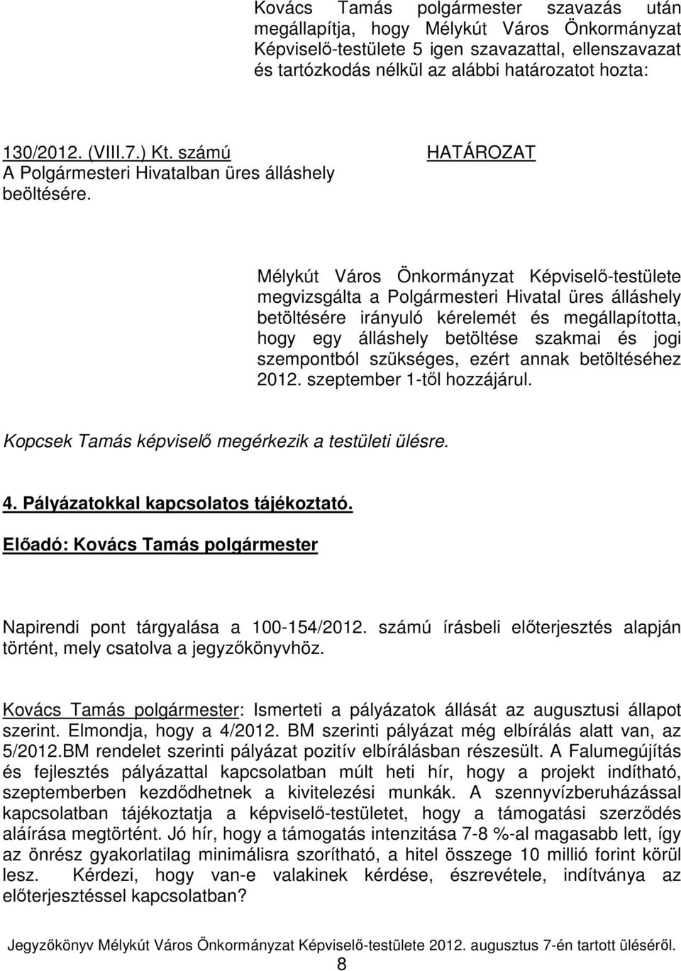 Mélykút Város Önkormányzat Képviselı-testülete megvizsgálta a Polgármesteri Hivatal üres álláshely betöltésére irányuló kérelemét és megállapította, hogy egy álláshely betöltése szakmai és jogi