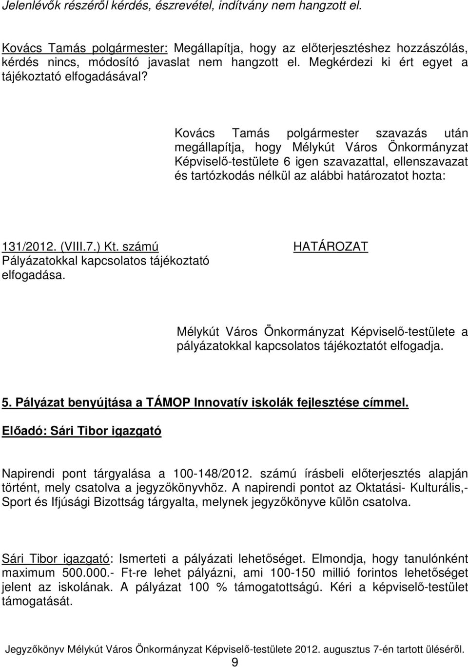 Kovács Tamás polgármester szavazás után megállapítja, hogy Mélykút Város Önkormányzat Képviselı-testülete 6 igen szavazattal, ellenszavazat és tartózkodás nélkül az alábbi határozatot hozta: 131/2012.