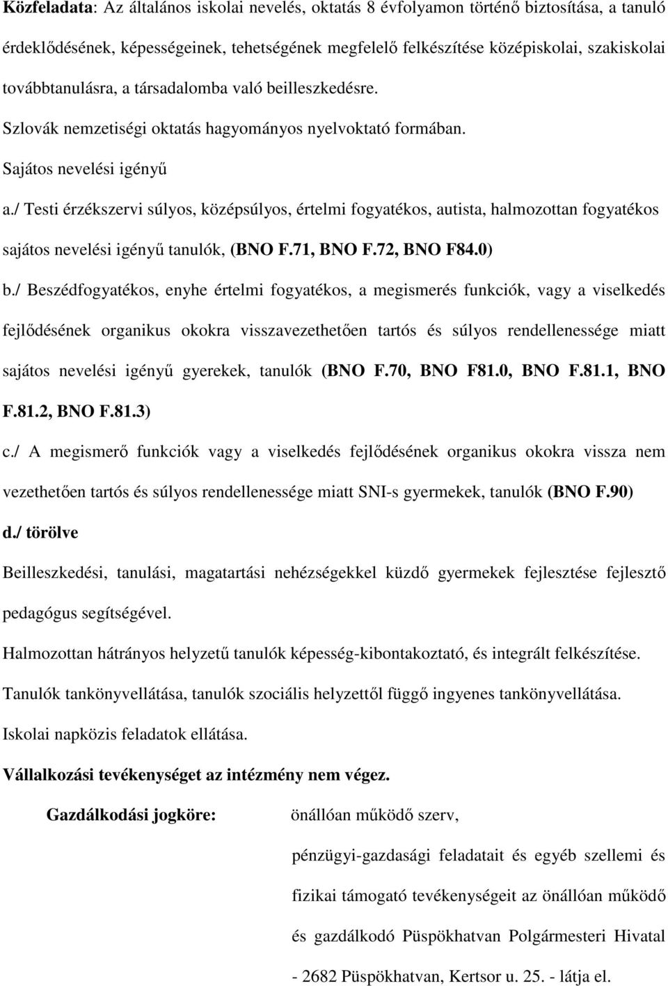 / Testi érzékszervi súlyos, középsúlyos, értelmi fogyatékos, autista, halmozottan fogyatékos sajátos nevelési igényű tanulók, (BNO F.71, BNO F.72, BNO F84.0) b.