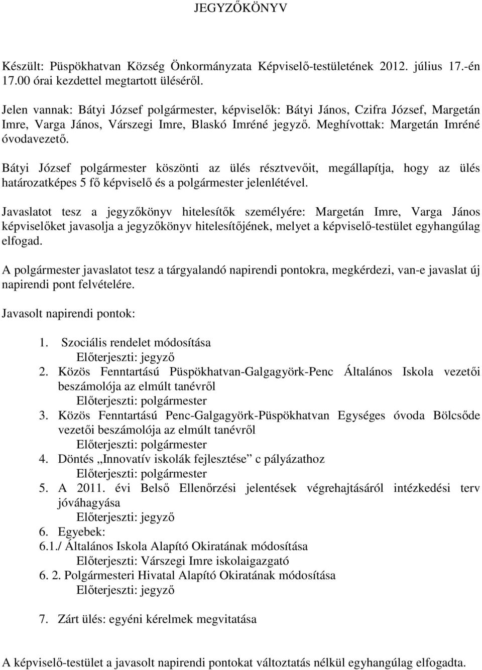 Bátyi József polgármester köszönti az ülés résztvevőit, megállapítja, hogy az ülés határozatképes 5 fő képviselő és a polgármester jelenlétével.