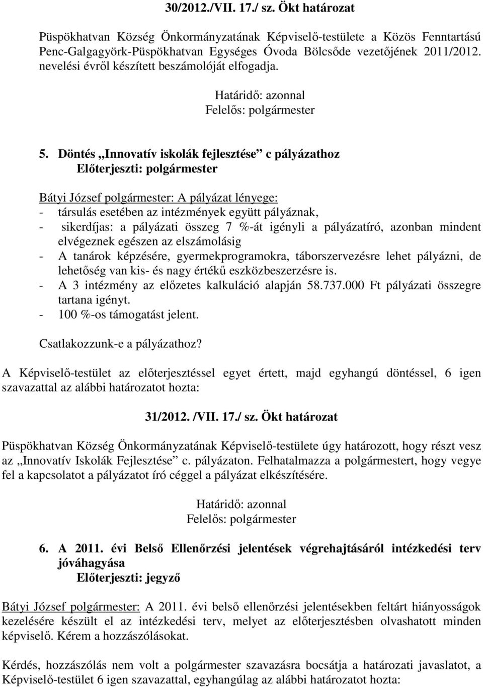 Döntés Innovatív iskolák fejlesztése c pályázathoz Előterjeszti: polgármester Bátyi József polgármester: A pályázat lényege: - társulás esetében az intézmények együtt pályáznak, - sikerdíjas: a