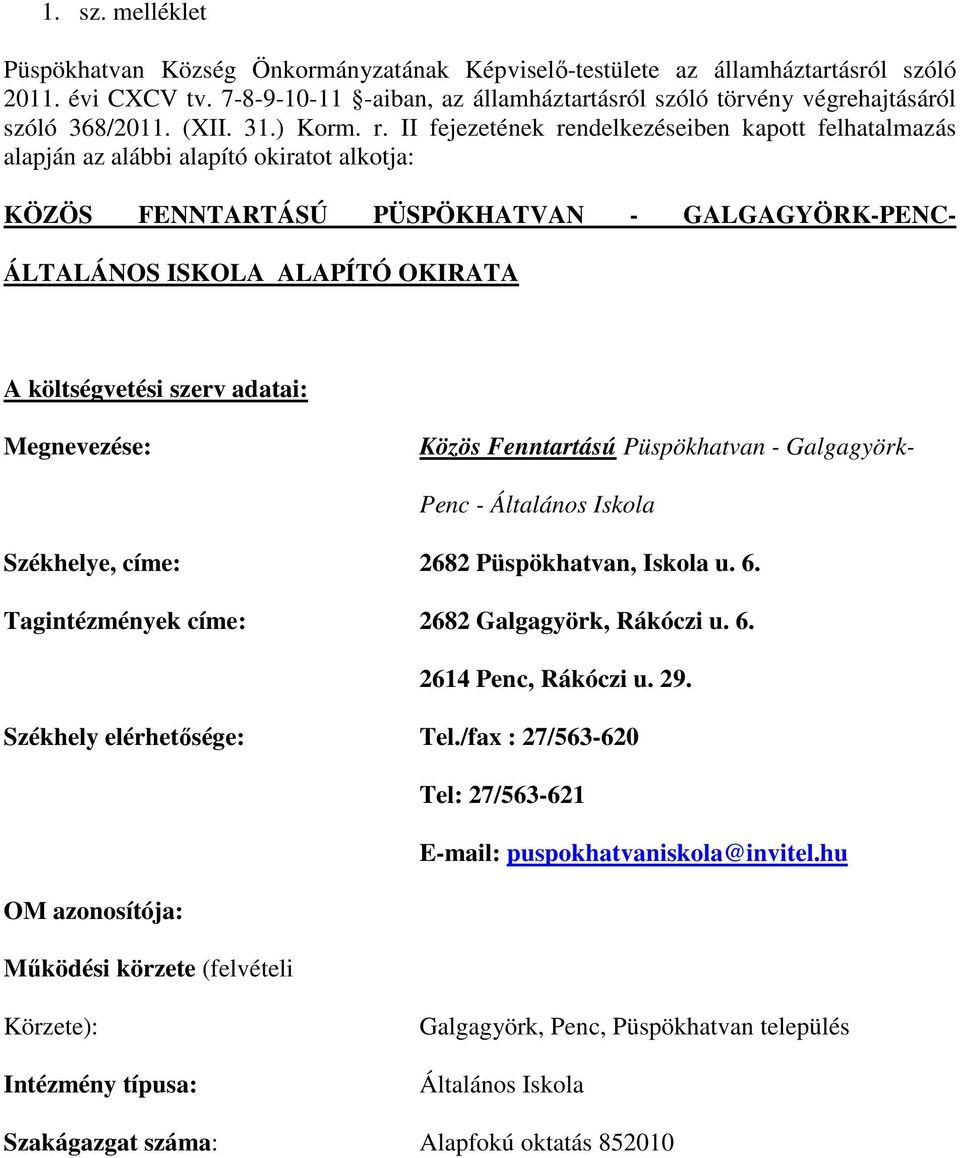 II fejezetének rendelkezéseiben kapott felhatalmazás alapján az alábbi alapító okiratot alkotja: KÖZÖS FENNTARTÁSÚ PÜSPÖKHATVAN - GALGAGYÖRK-PENC- ÁLTALÁNOS ISKOLA ALAPÍTÓ OKIRATA A költségvetési