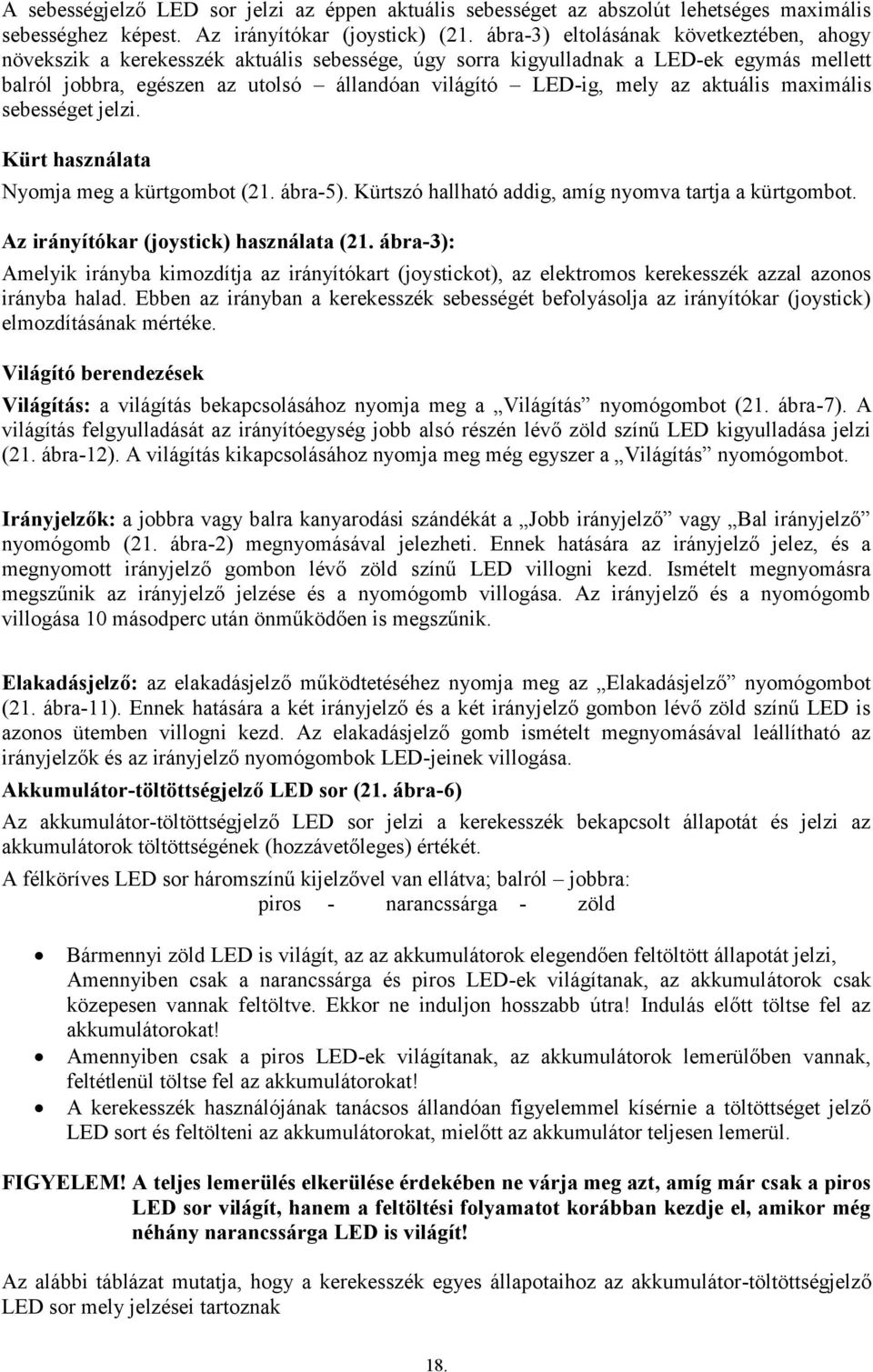 aktuális maximális sebességet jelzi. Kürt használata Nyomja meg a kürtgombot (21. ábra-5). Kürtszó hallható addig, amíg nyomva tartja a kürtgombot. Az irányítókar (joystick) használata (21.