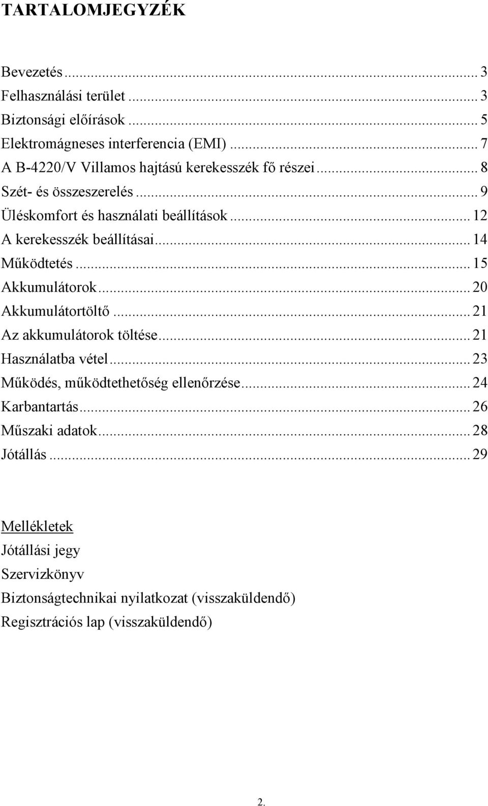 .. 14 Működtetés... 15 Akkumulátorok... 20 Akkumulátortöltő... 21 Az akkumulátorok töltése... 21 Használatba vétel... 23 Működés, működtethetőség ellenőrzése.