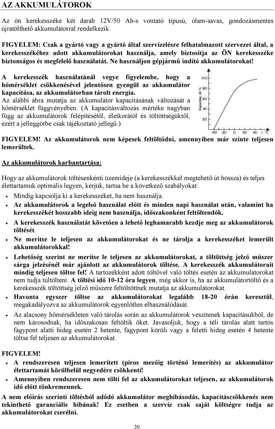 megfelelő használatát. Ne használjon gépjármű indító akkumulátorokat!