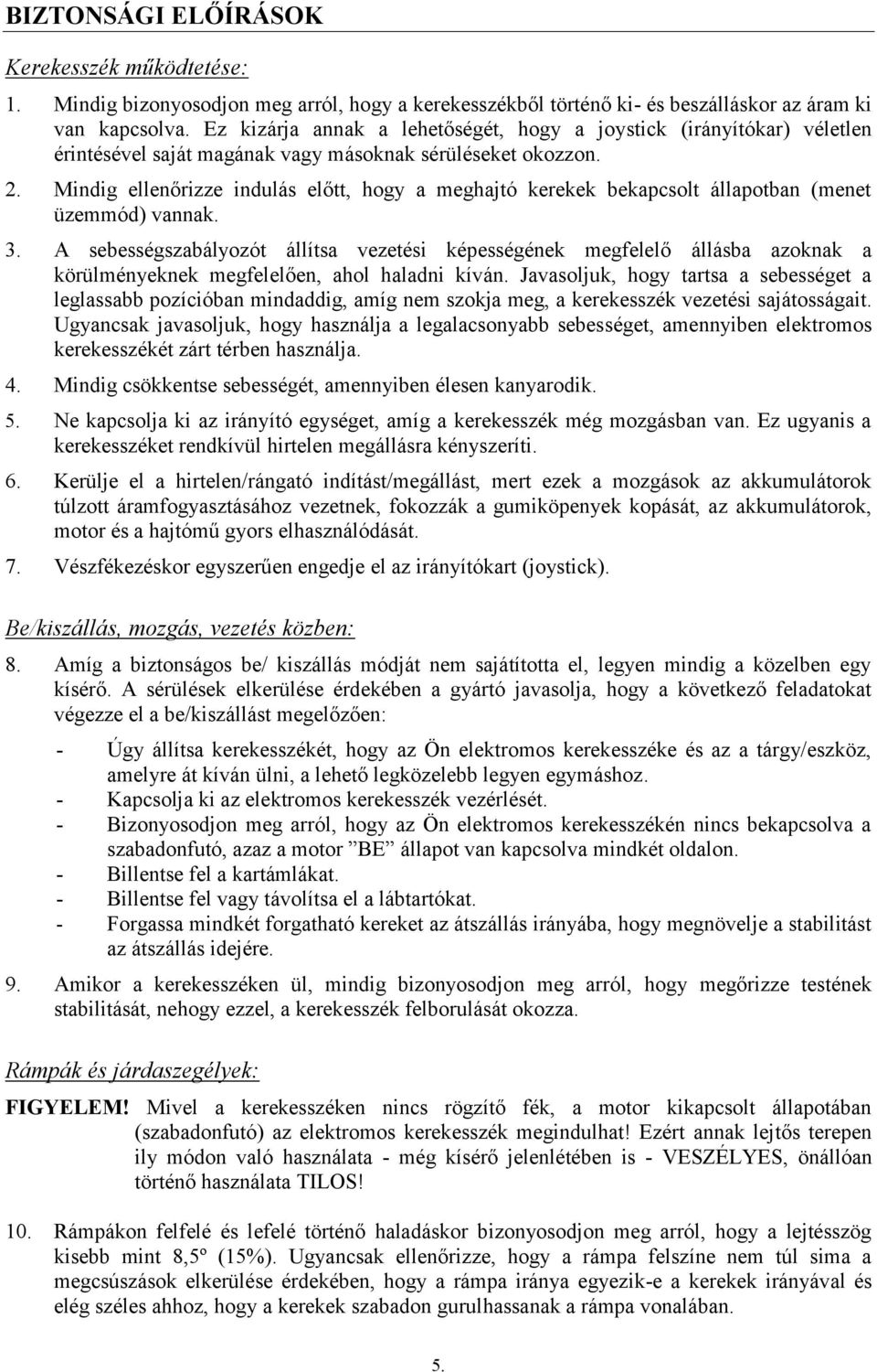 Mindig ellenőrizze indulás előtt, hogy a meghajtó kerekek bekapcsolt állapotban (menet üzemmód) vannak. 3.