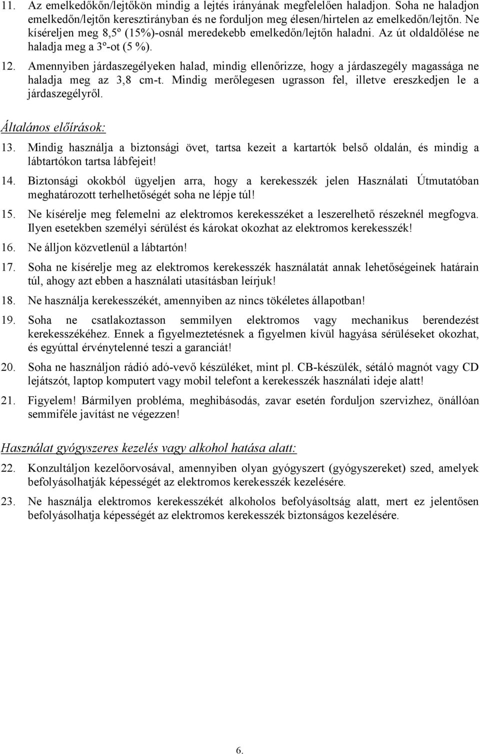 Amennyiben járdaszegélyeken halad, mindig ellenőrizze, hogy a járdaszegély magassága ne haladja meg az 3,8 cm-t. Mindig merőlegesen ugrasson fel, illetve ereszkedjen le a járdaszegélyről.