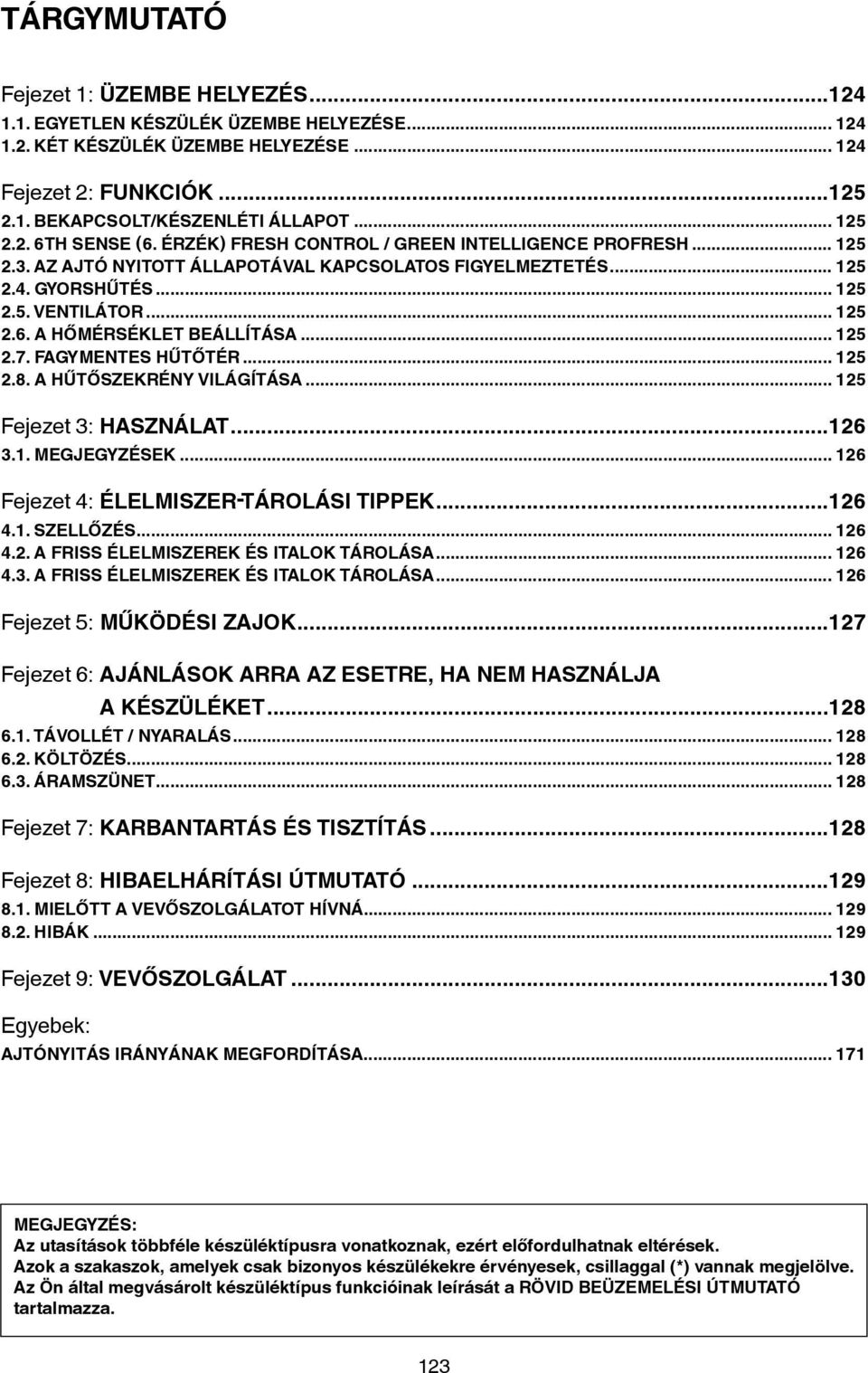 .. 125 2.7. FAGYMENTES HŰTŐTÉR... 125 2.8. A HŰTŐSZEKRÉNY VILÁGÍTÁSA... 125 Fejezet 3: HASZNÁLAT...126 3.1. Megjegyzések... 126 Fejezet 4: ÉLELMISZER-TÁROLÁSI TIPPEK...126 4.1. SZELLŐZÉS... 126 4.2. A FRISS ÉLELMISZEREK ÉS ITALOK TÁROLÁSA.