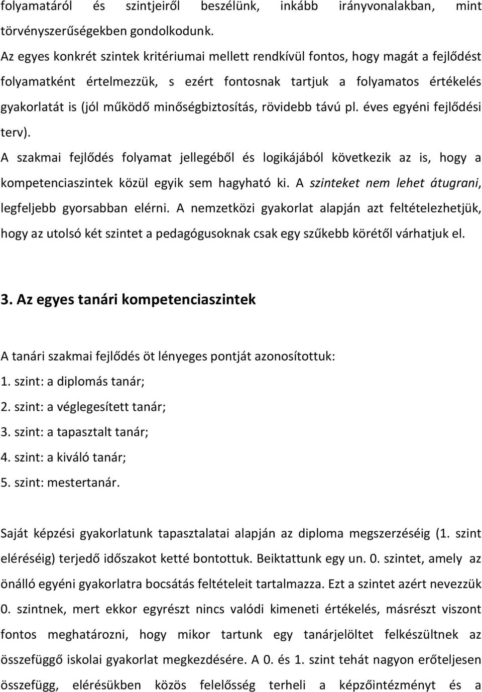 minőségbiztosítás, rövidebb távú pl. éves egyéni fejlődési terv). A szakmai fejlődés folyamat jellegéből és logikájából következik az is, hogy a kompetenciaszintek közül egyik sem hagyható ki.