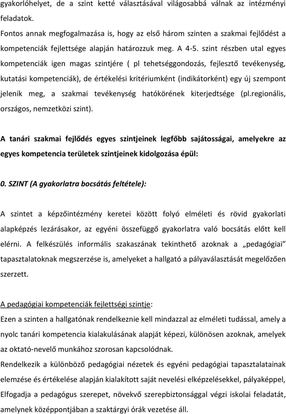 szint részben utal egyes kompetenciák igen magas szintjére ( pl tehetséggondozás, fejlesztő tevékenység, kutatási kompetenciák), de értékelési kritériumként (indikátorként) egy új szempont jelenik