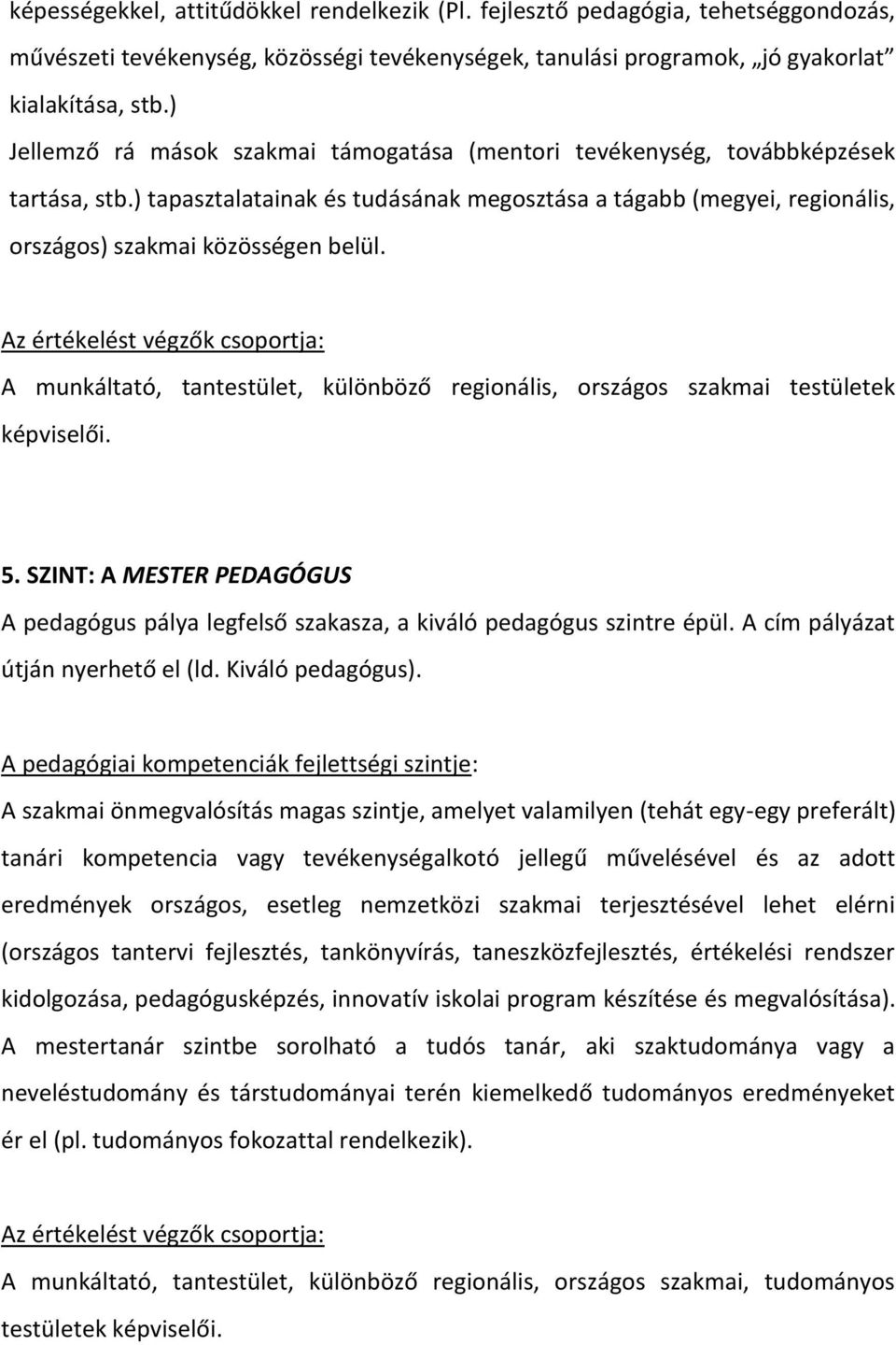 A munkáltató, tantestület, különböző regionális, országos szakmai testületek képviselői. 5. SZINT: A MESTER PEDAGÓGUS A pedagógus pálya legfelső szakasza, a kiváló pedagógus szintre épül.