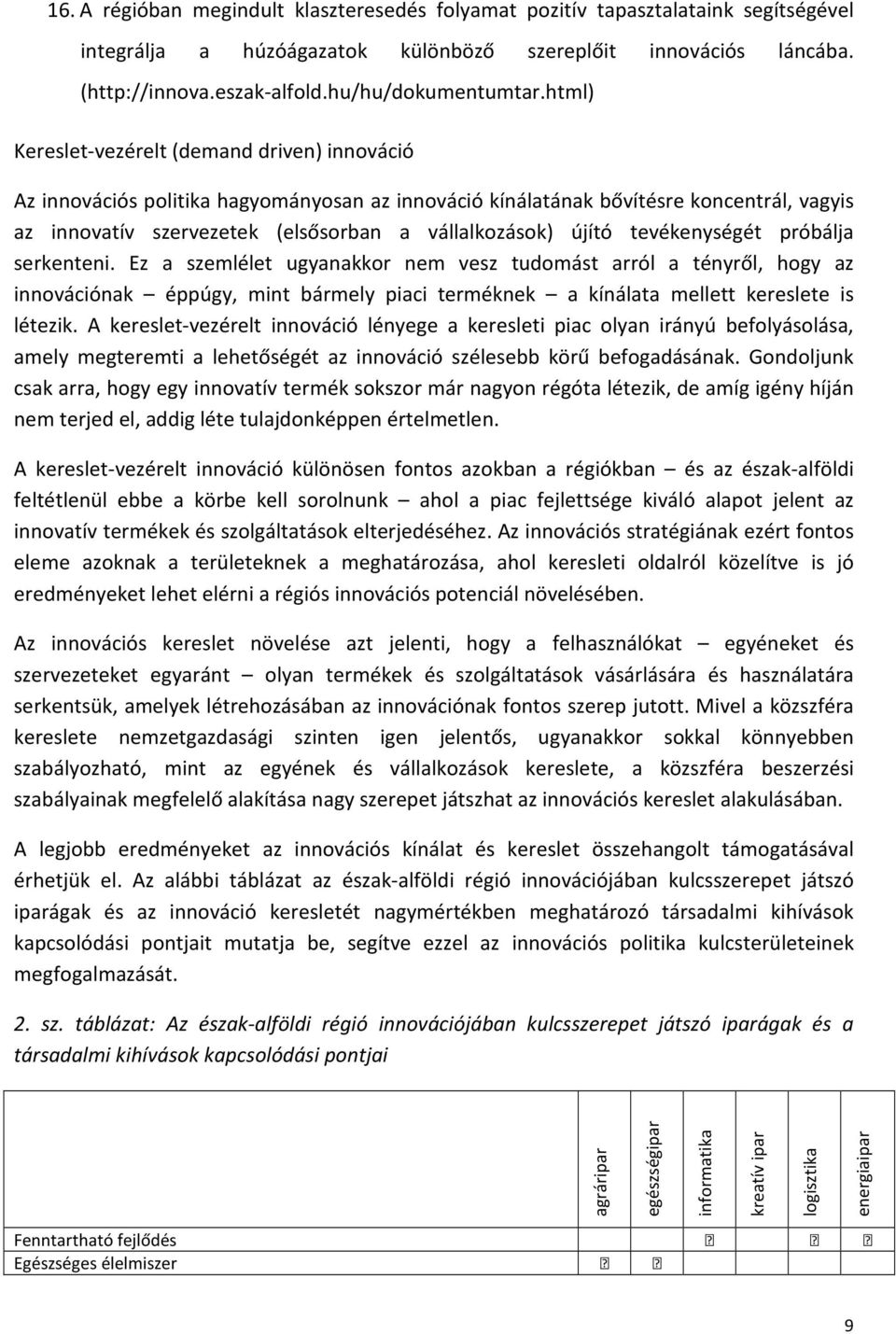 html) Kereslet-vezérelt (demand driven) innováció Az innovációs politika hagyományosan az innováció kínálatának bővítésre koncentrál, vagyis az innovatív szervezetek (elsősorban a vállalkozások)