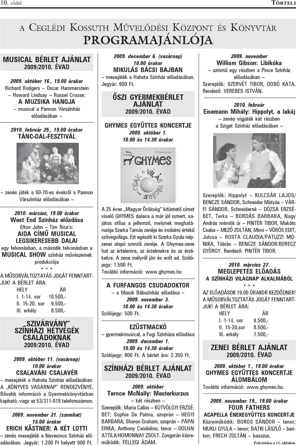 (vasárnap) 10.00 órakor MIKULÁS BÁCSI BAJBAN mesejáték a Hahota Színház elõadásában. Jegyár: 900 Ft. ÕSZI GYERMEKBÉRLET AJÁNLAT 2009/2010. ÉVAD GHYMES EGYÜTTES KONCERTJE 2009. október 1. 10.00 és 14.