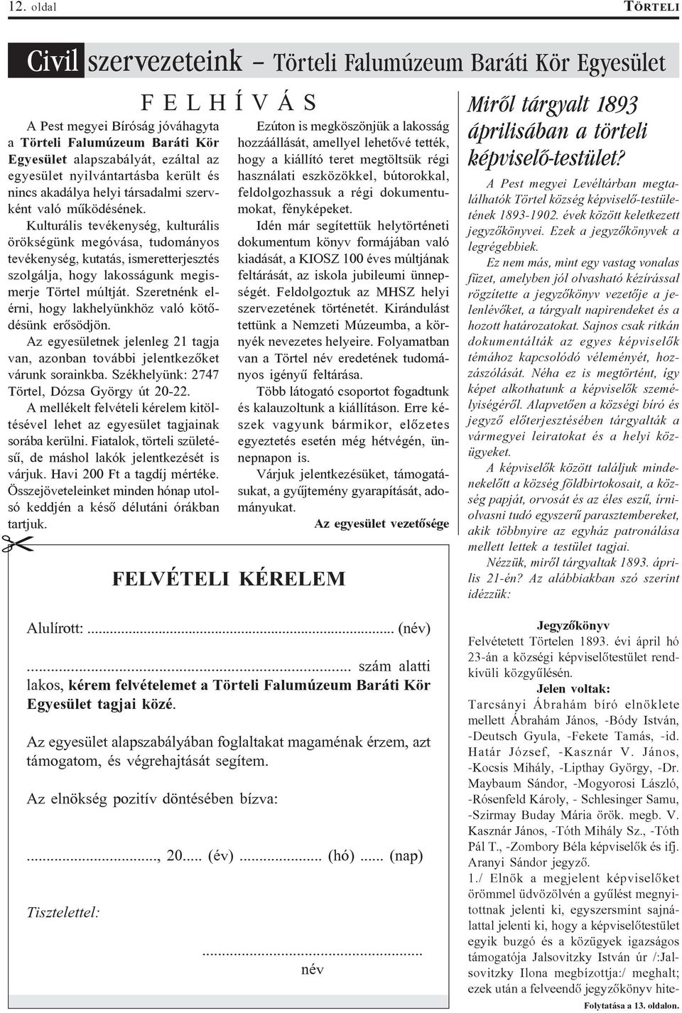 Kulturális tevékenység, kulturális örökségünk megóvása, tudományos tevékenység, kutatás, ismeretterjesztés szolgálja, hogy lakosságunk megismerje Törtel múltját.
