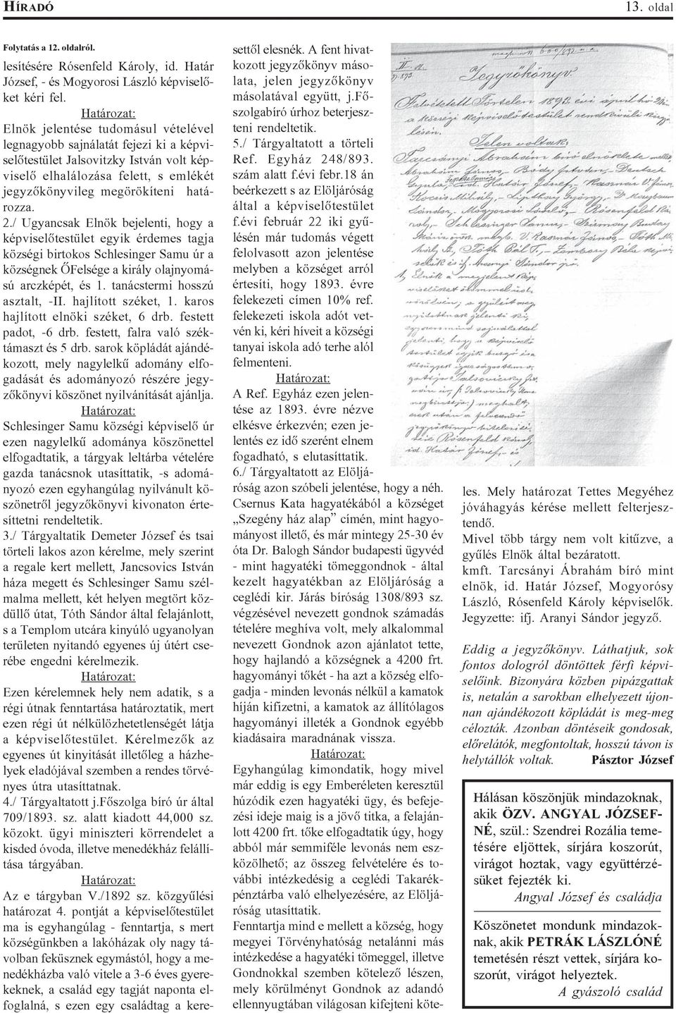 határozza. 2./ Ugyancsak Elnök bejelenti, hogy a képviselõtestület egyik érdemes tagja községi birtokos Schlesinger Samu úr a községnek ÕFelsége a király olajnyomású arczképét, és 1.
