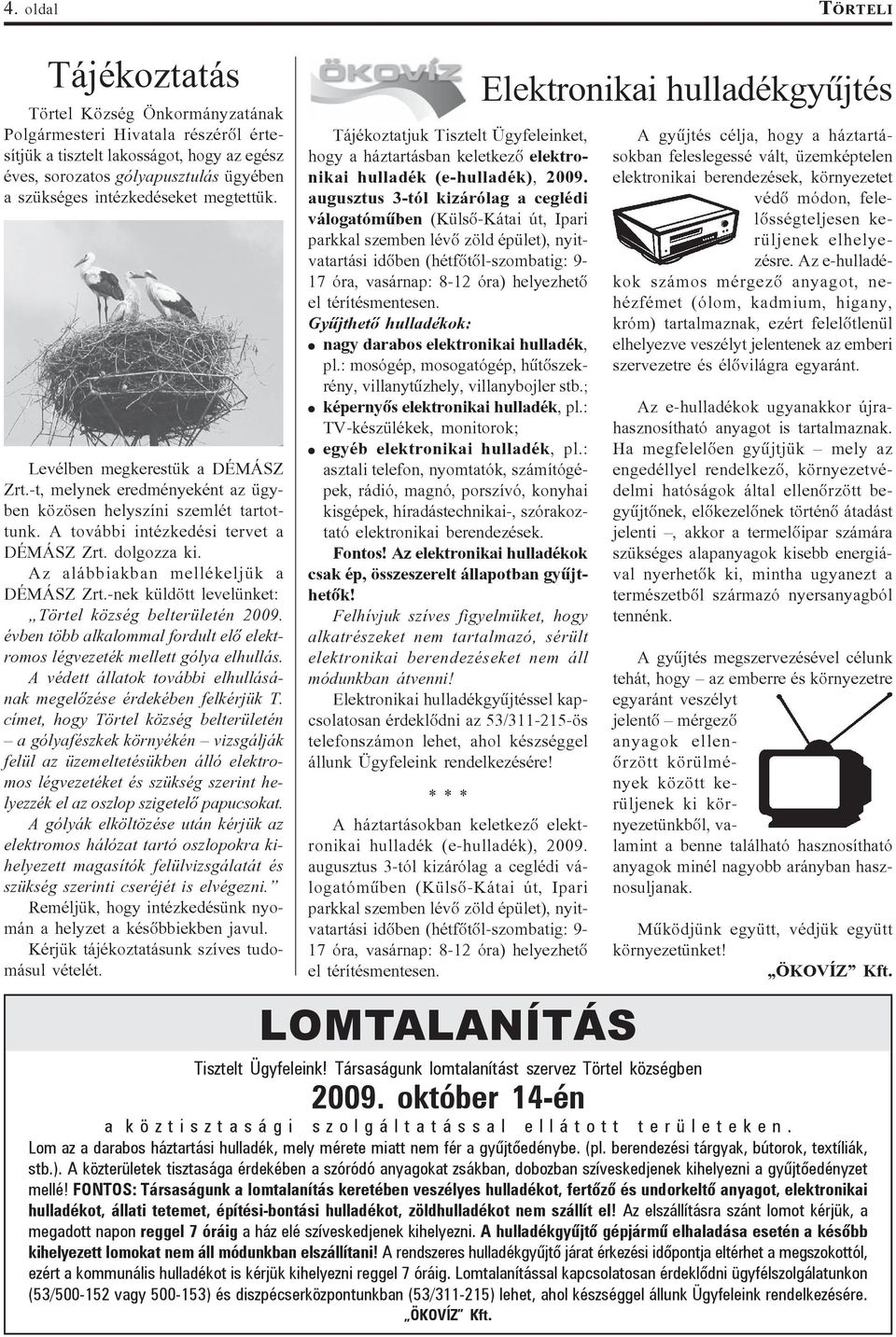 Az alábbiakban mellékeljük a DÉMÁSZ Zrt.-nek küldött levelünket: Törtel község belterületén 2009. évben több alkalommal fordult elõ elektromos légvezeték mellett gólya elhullás.